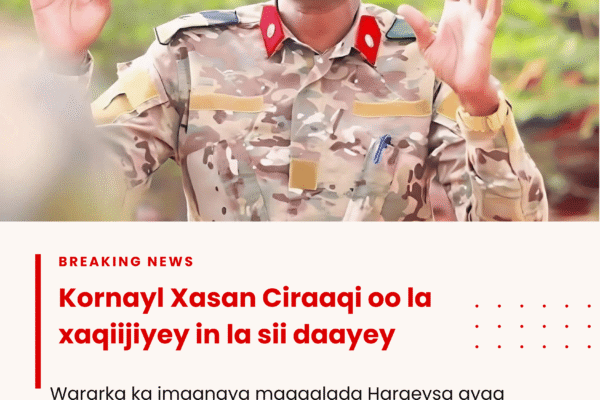 Colonel Hassan Adan Mohamed – Ciraaqi Confirmed Released